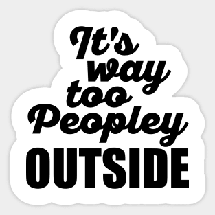 It's Way Too Peopley Outside Sticker